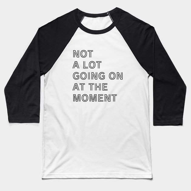 NOT A LOT GOING ON AT THE MOMENT Baseball T-Shirt by TheWarehouse